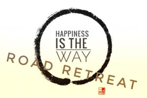 Happiness is the Way Road Retreat